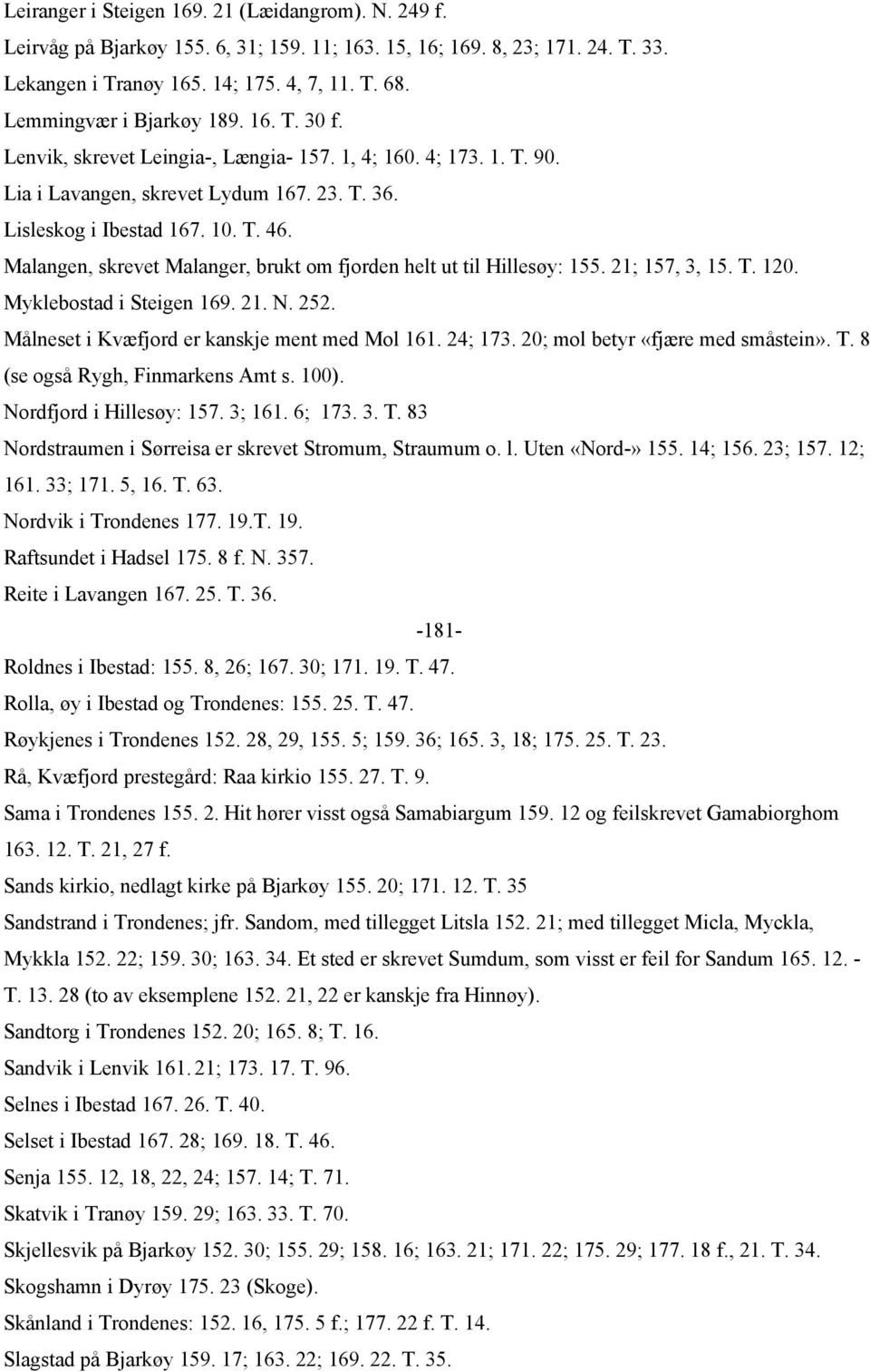 Malangen, skrevet Malanger, brukt om fjorden helt ut til Hillesøy: 155. 21; 157, 3, 15. T. 120. Myklebostad i Steigen 169. 21. N. 252. Målneset i Kvæfjord er kanskje ment med Mol 161. 24; 173.