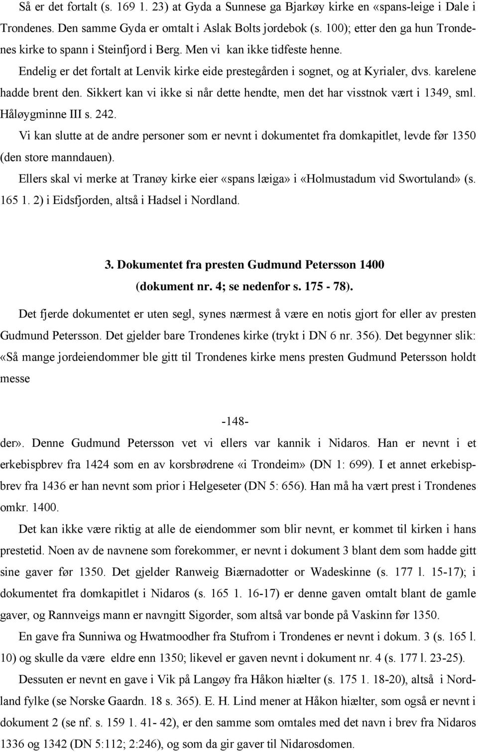 karelene hadde brent den. Sikkert kan vi ikke si når dette hendte, men det har visstnok vært i 1349, sml. Håløygminne III s. 242.