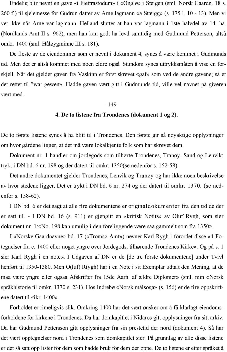 1400 (sml. Håløygminne III s. 181). De fleste av de eiendommer som er nevnt i dokument 4, synes å være kommet i Gudmunds tid. Men det er altså kommet med noen eldre også.