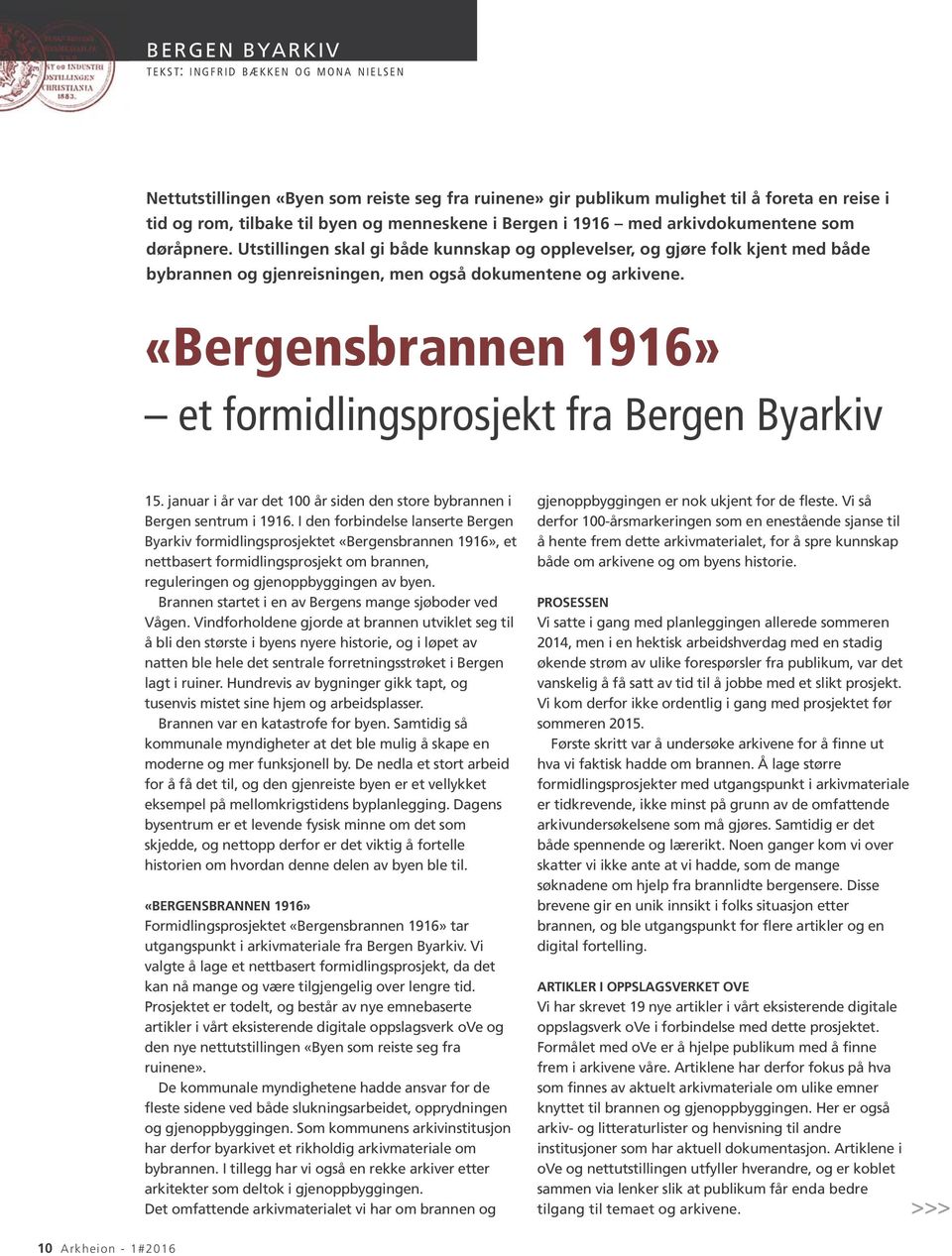 Utstillingen skal gi både kunnskap og opplevelser, og gjøre folk kjent med både bybrannen og gjenreisningen, men også dokumentene og arkivene.