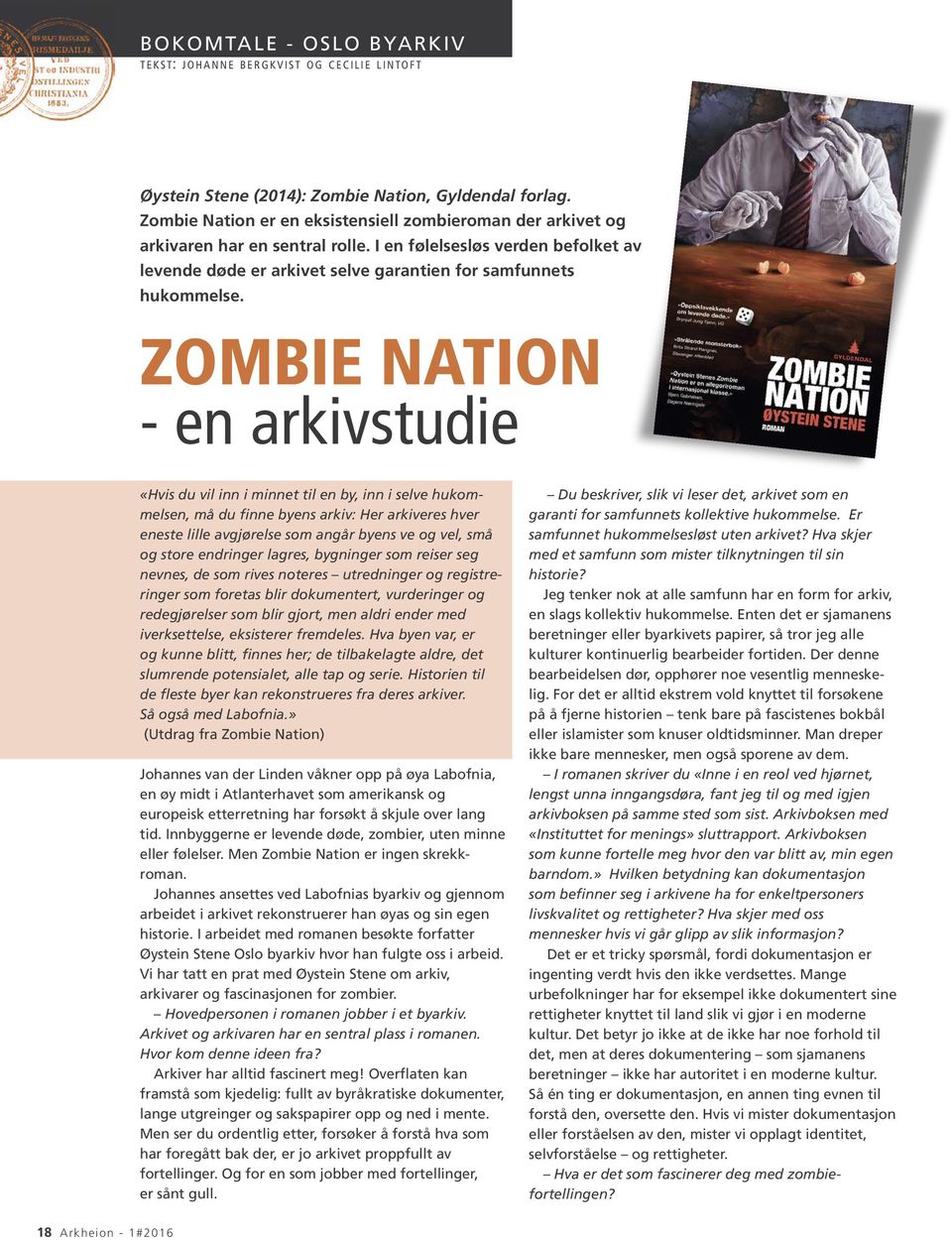 ZOMBIE NATION - en arkivstudie «Hvis du vil inn i minnet til en by, inn i selve hukom - melsen, må du finne byens arkiv: Her arkiveres hver eneste lille avgjørelse som angår byens ve og vel, små og