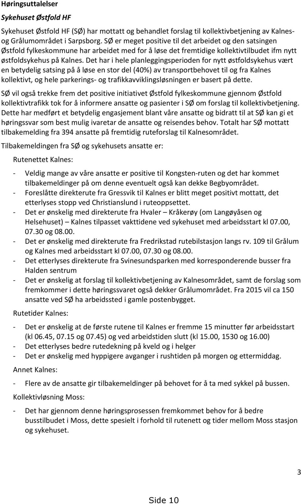 Det har i hele planleggingsperioden for nytt østfoldsykehus vært en betydelig satsing på å løse en stor del (40%) av transportbehovet til og fra Kalnes kollektivt, og hele parkerings- og