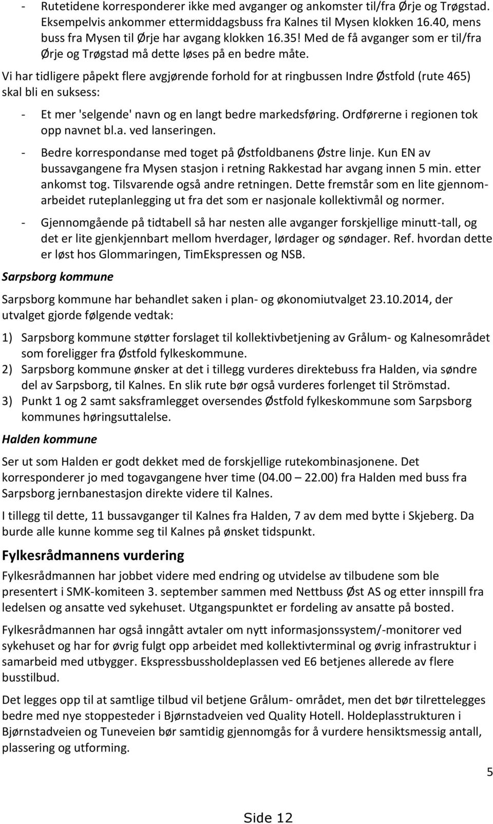 Vi har tidligere påpekt flere avgjørende forhold for at ringbussen Indre Østfold (rute 465) skal bli en suksess: - Et mer 'selgende' navn og en langt bedre markedsføring.