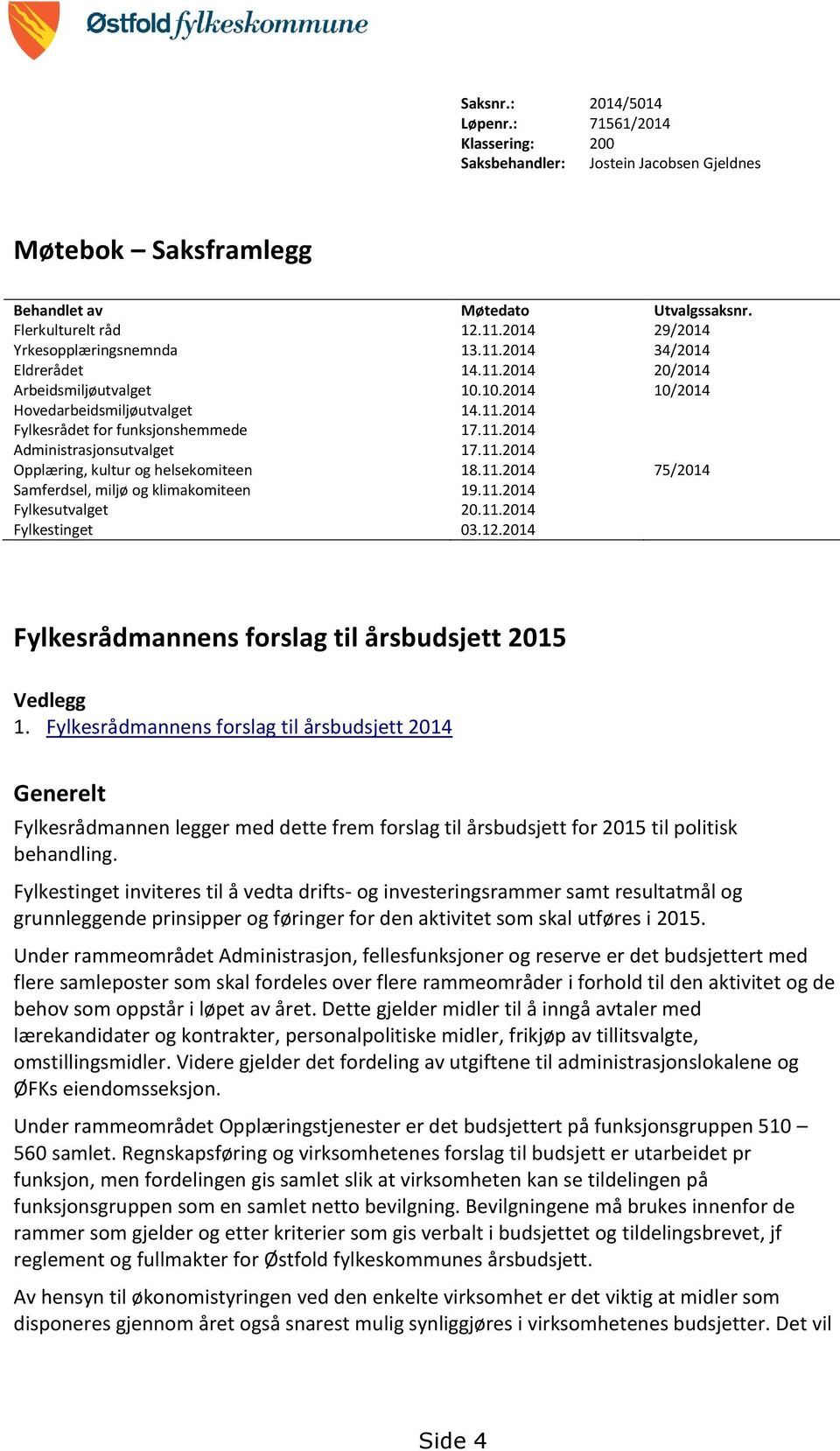 11.2014 Opplæring, kultur og helsekomiteen 18.11.2014 75/2014 Samferdsel, miljø og klimakomiteen 19.11.2014 Fylkesutvalget 20.11.2014 Fylkestinget 03.12.