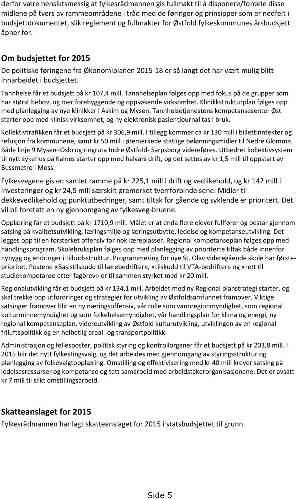 Om budsjettet for 2015 De politiske føringene fra Økonomiplanen 2015-18 er så langt det har vært mulig blitt innarbeidet i budsjettet. Tannhelse får et budsjett på kr 107,4 mill.