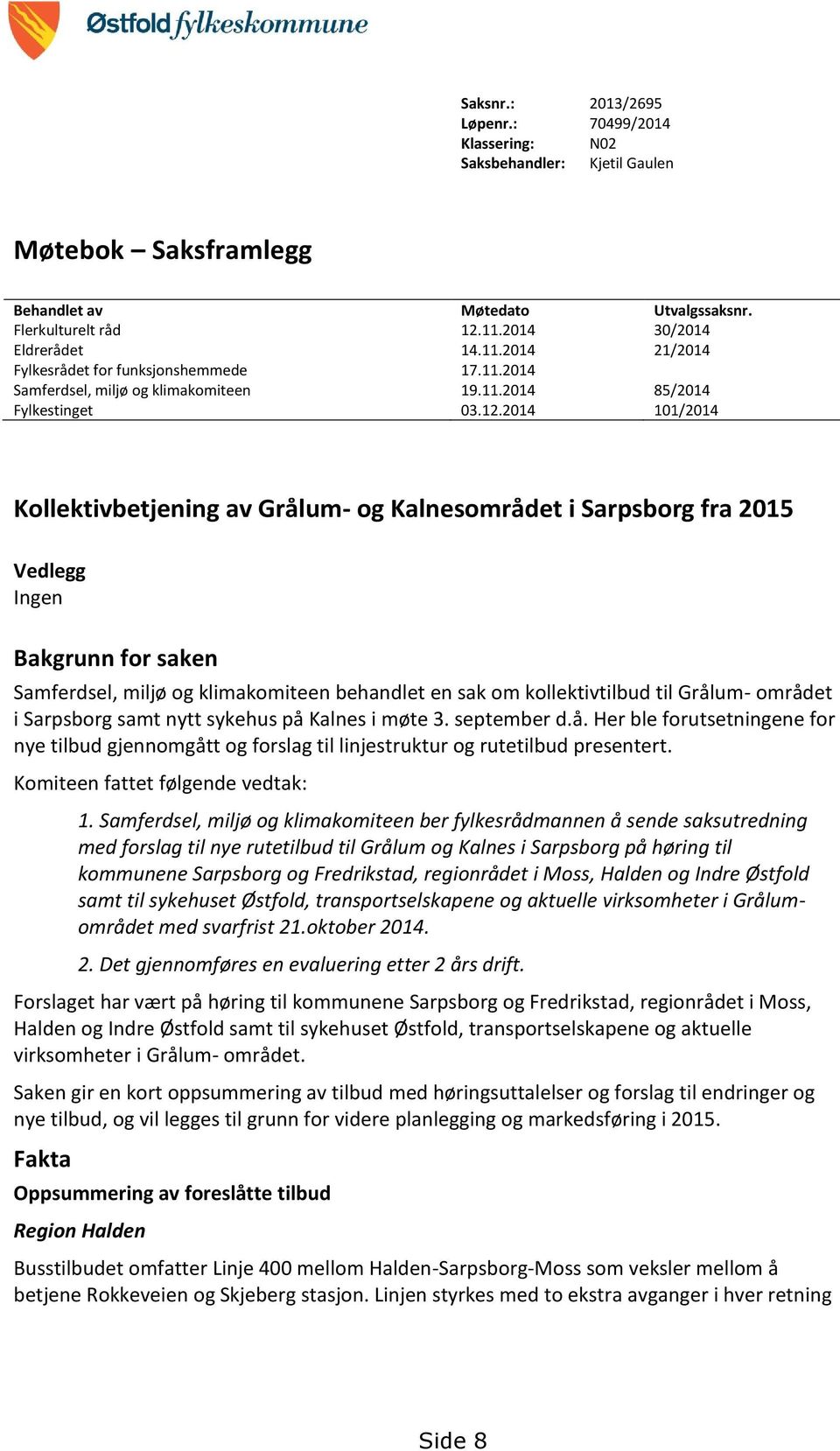 2014 101/2014 Kollektivbetjening av Grålum- og Kalnesområdet i Sarpsborg fra 2015 Vedlegg Ingen Bakgrunn for saken Samferdsel, miljø og klimakomiteen behandlet en sak om kollektivtilbud til Grålum-