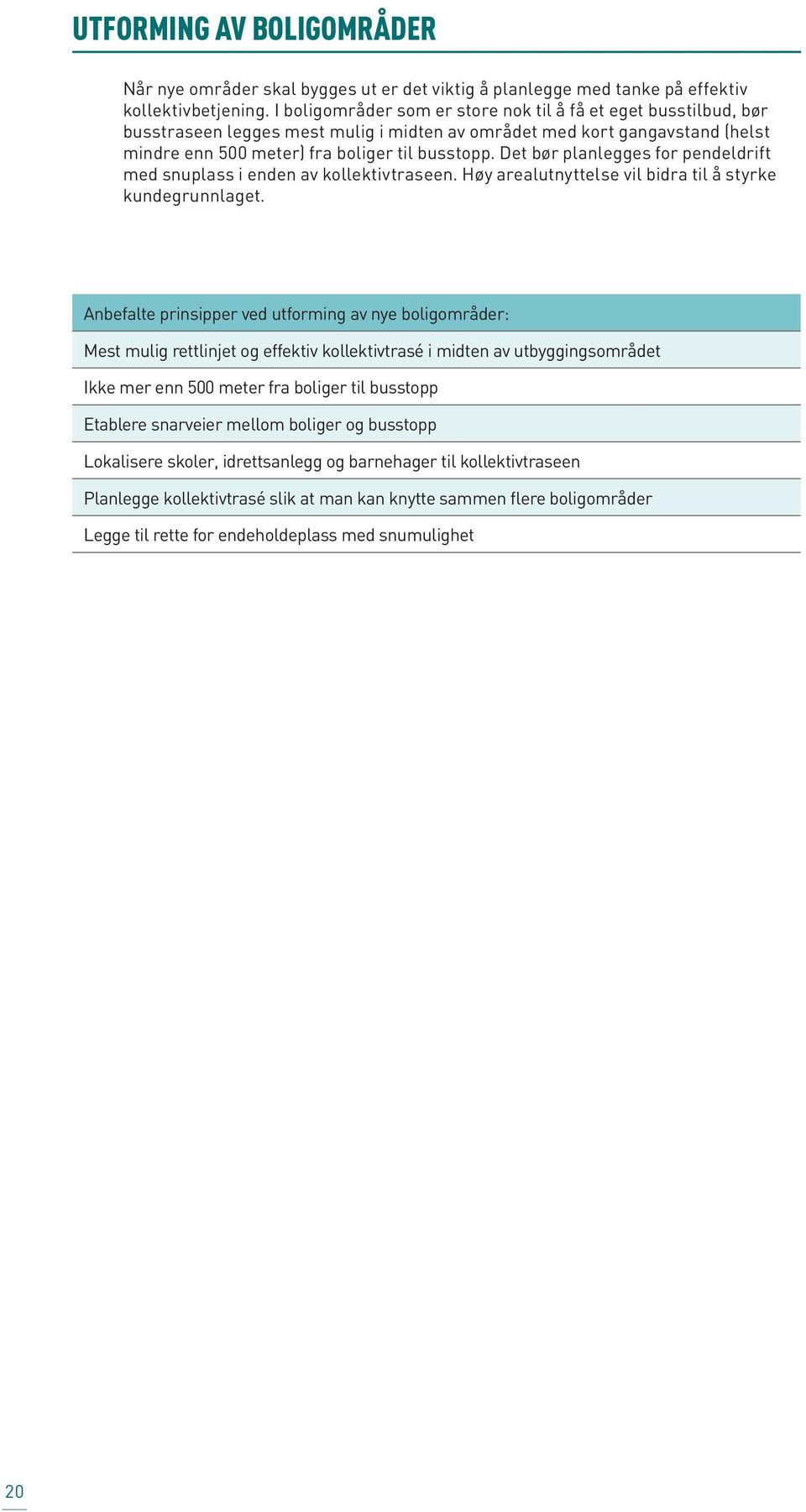 Det bør planlegges for pendeldrift med snuplass i enden av kollektivtraseen. Høy arealutnyttelse vil bidra til å styrke kundegrunnlaget.