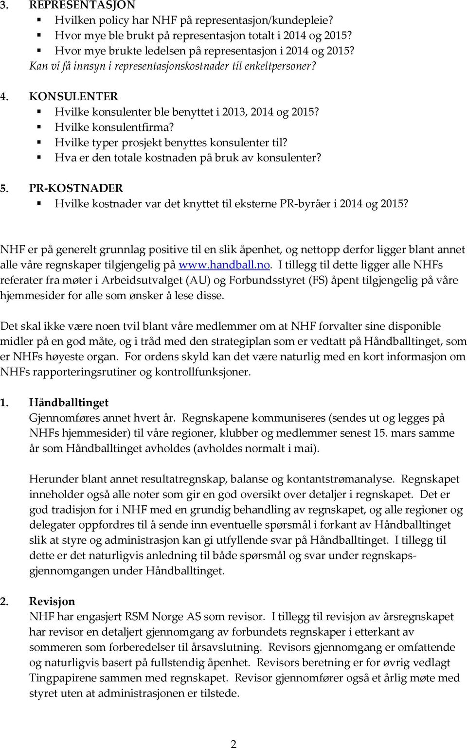 Hvilke typer prosjekt benyttes konsulenter til? Hva er den totale kostnaden på bruk av konsulenter? 5. PR-KOSTNADER Hvilke kostnader var det knyttet til eksterne PR-byråer i 2014 og 2015?