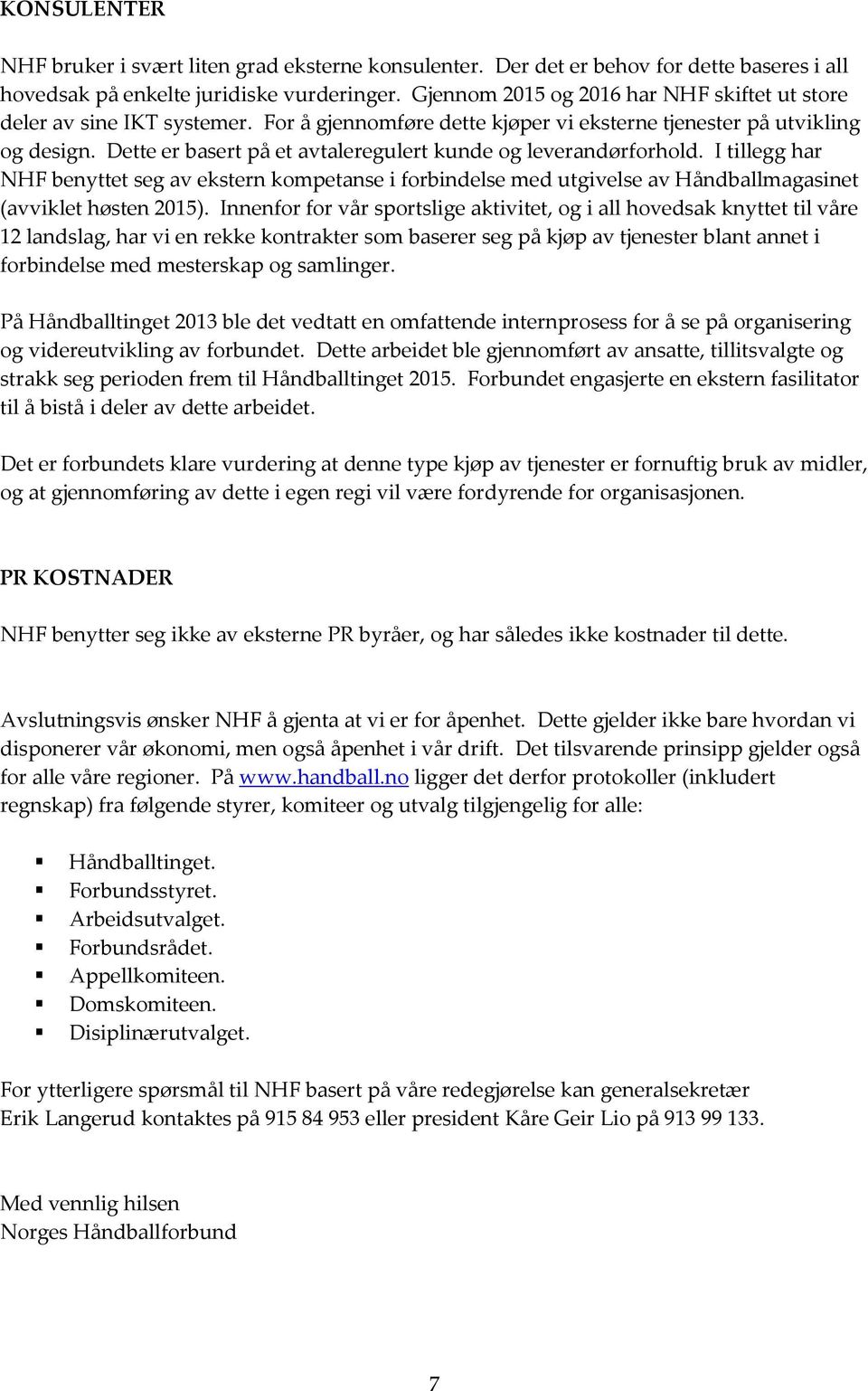 Dette er basert på et avtaleregulert kunde og leverandørforhold. I tillegg har NHF benyttet seg av ekstern kompetanse i forbindelse med utgivelse av Håndballmagasinet (avviklet høsten 2015).