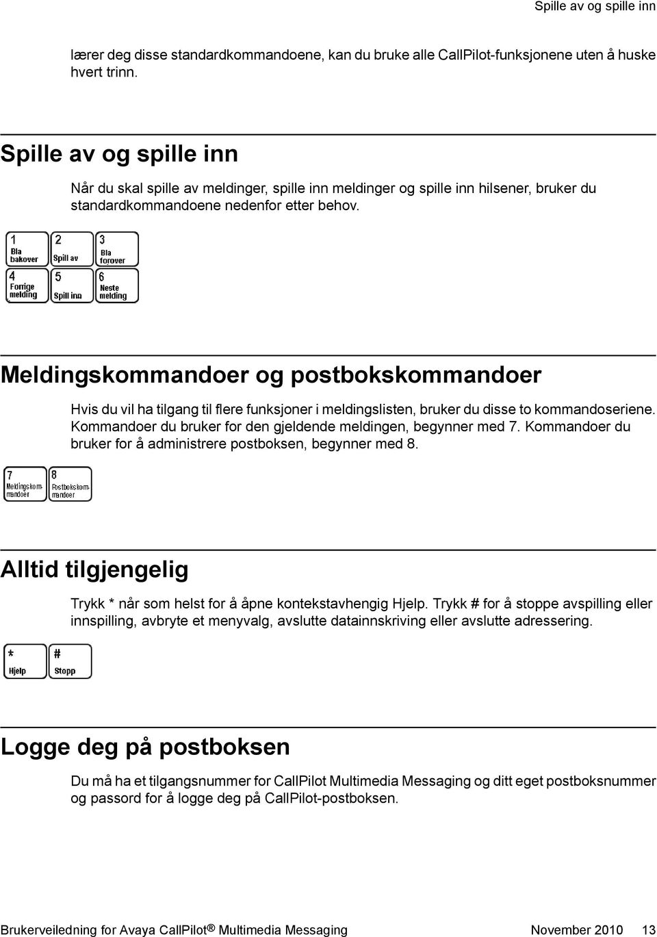 Meldingskommandoer og postbokskommandoer Hvis du vil ha tilgang til flere funksjoner i meldingslisten, bruker du disse to kommandoseriene.