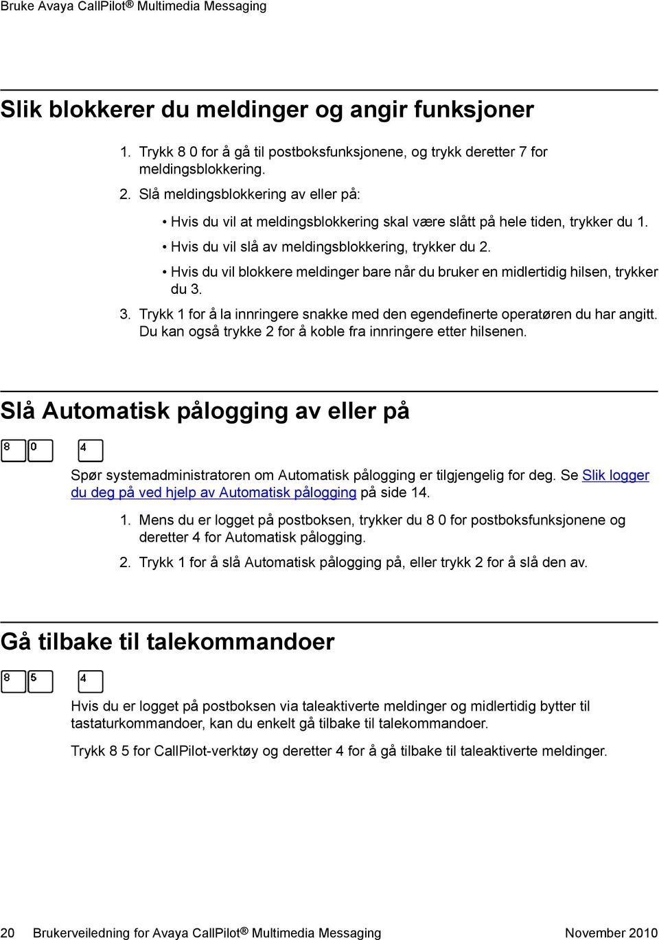 Hvis du vil blokkere meldinger bare når du bruker en midlertidig hilsen, trykker du 3. 3. Trykk 1 for å la innringere snakke med den egendefinerte operatøren du har angitt.