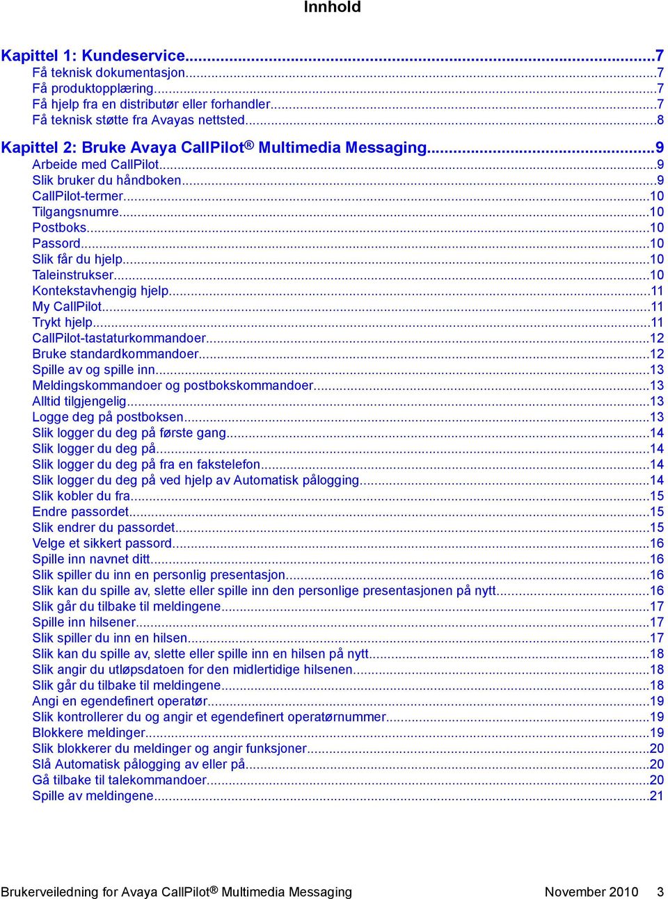 ..10 Slik får du hjelp...10 Taleinstrukser...10 Kontekstavhengig hjelp...11 My CallPilot...11 Trykt hjelp...11 CallPilot-tastaturkommandoer...12 Bruke standardkommandoer...12 Spille av og spille inn.