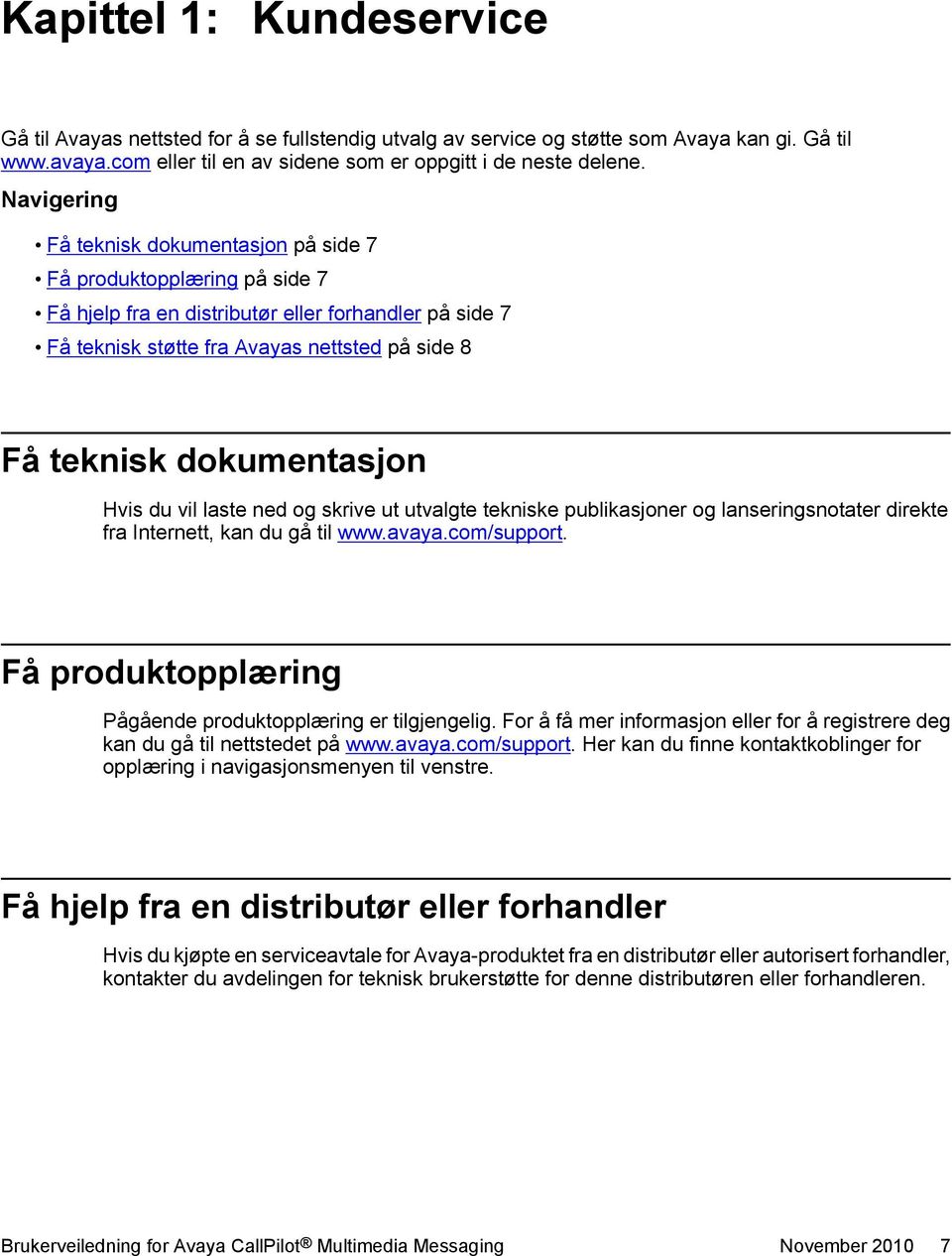 dokumentasjon Hvis du vil laste ned og skrive ut utvalgte tekniske publikasjoner og lanseringsnotater direkte fra Internett, kan du gå til www.avaya.com/support.