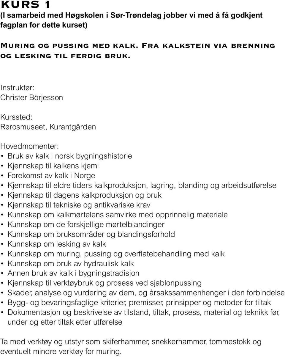 tiders kalkproduksjon, lagring, blanding og arbeidsutførelse Kjennskap til dagens kalkproduksjon og bruk Kjennskap til tekniske og antikvariske krav Kunnskap om kalkmørtelens samvirke med opprinnelig