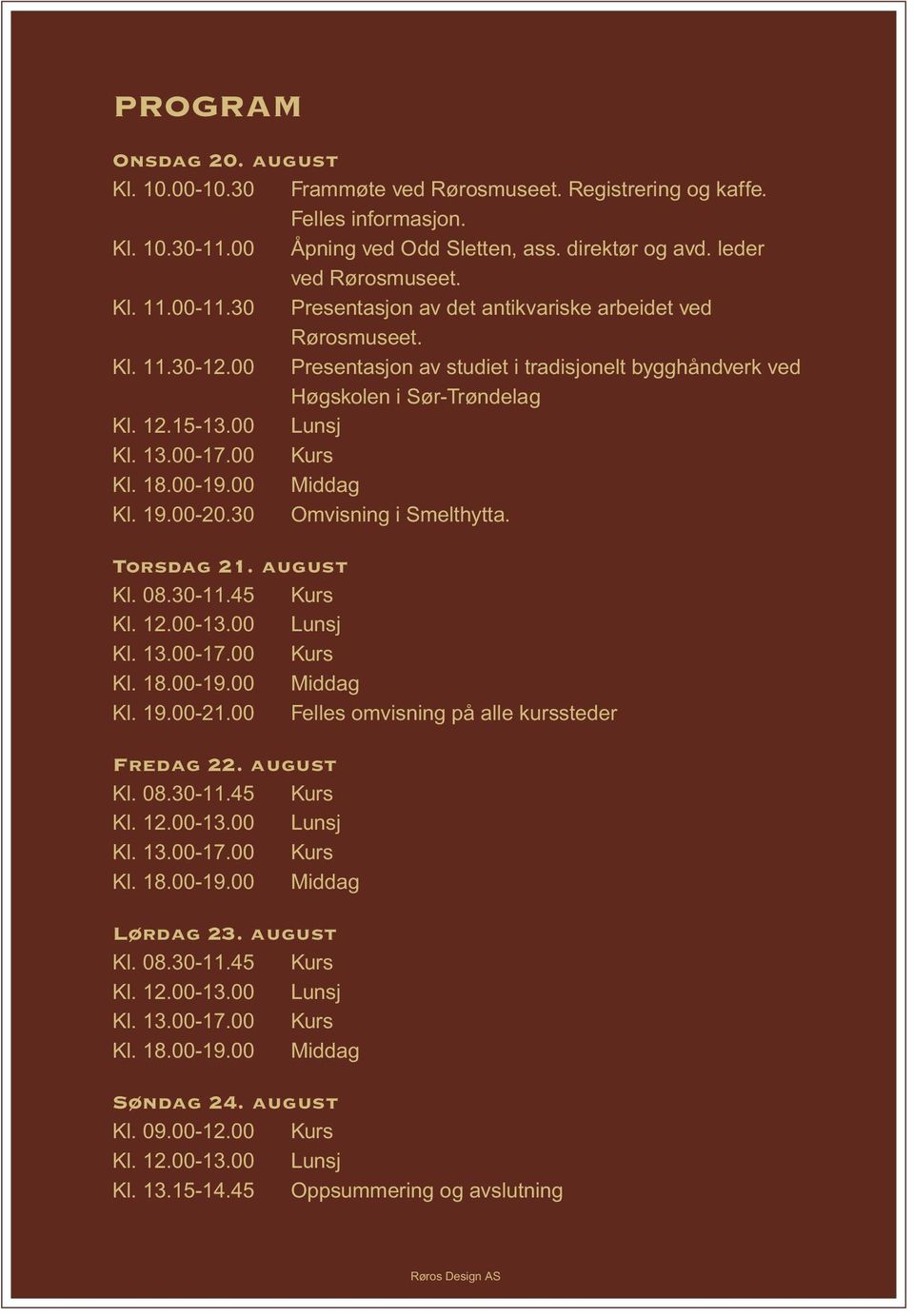 00-17.00 Kurs Kl. 18.00-19.00 Middag Kl. 19.00-20.30 Omvisning i Smelthytta. Torsdag 21. august Kl. 08.30-11.45 Kurs Kl. 12.00-13.00 Lunsj Kl. 13.00-17.00 Kurs Kl. 18.00-19.00 Middag Kl. 19.00-21.