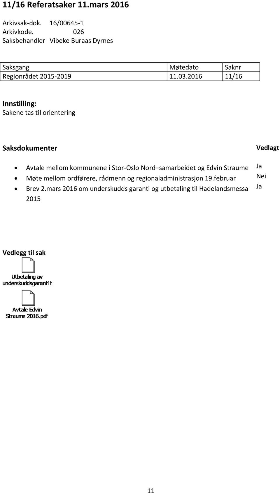 2016 11/16 Innstilling: Sakene tas til orientering Saksdokumenter Vedlagt Avtale mellom kommunene i Stor-Oslo Nord