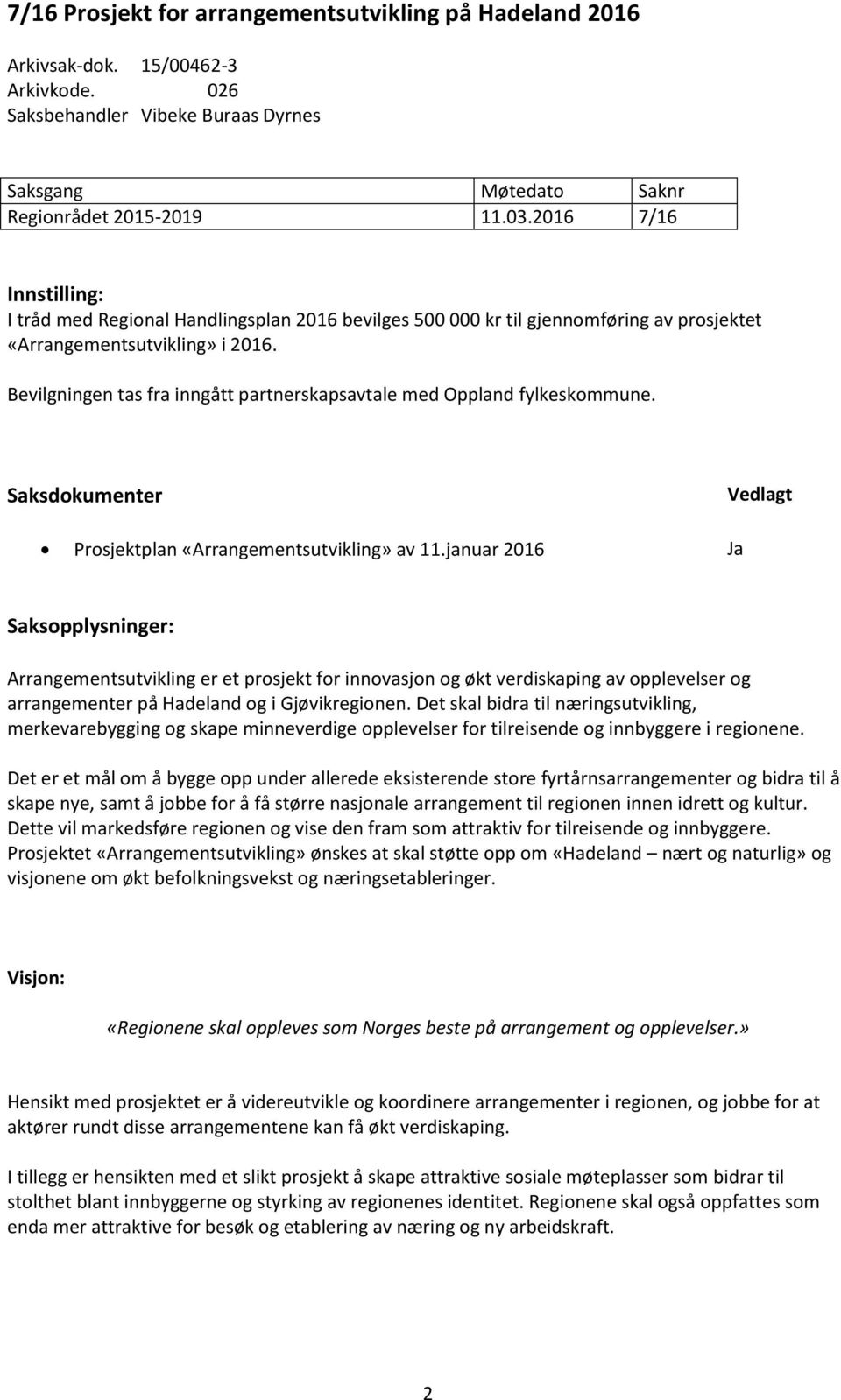 Bevilgningen tas fra inngått partnerskapsavtale med Oppland fylkeskommune. Saksdokumenter Vedlagt Prosjektplan «Arrangementsutvikling» av 11.