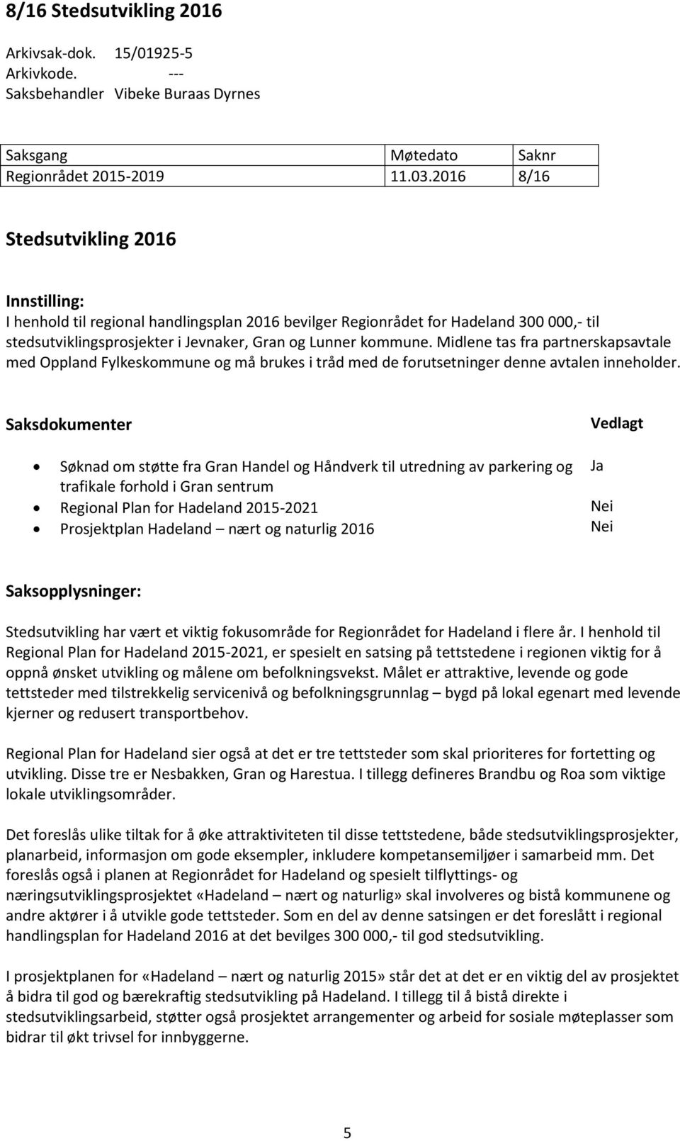 Midlene tas fra partnerskapsavtale med Oppland Fylkeskommune og må brukes i tråd med de forutsetninger denne avtalen inneholder.