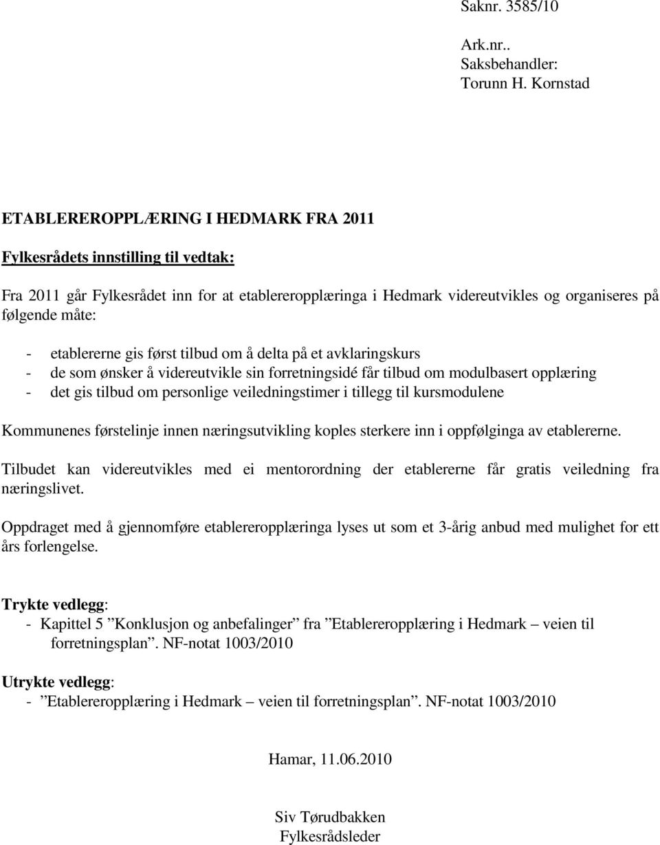 etablererne gis først tilbud om å delta på et avklaringskurs - de som ønsker å videreutvikle sin forretningsidé får tilbud om modulbasert opplæring - det gis tilbud om personlige veiledningstimer i