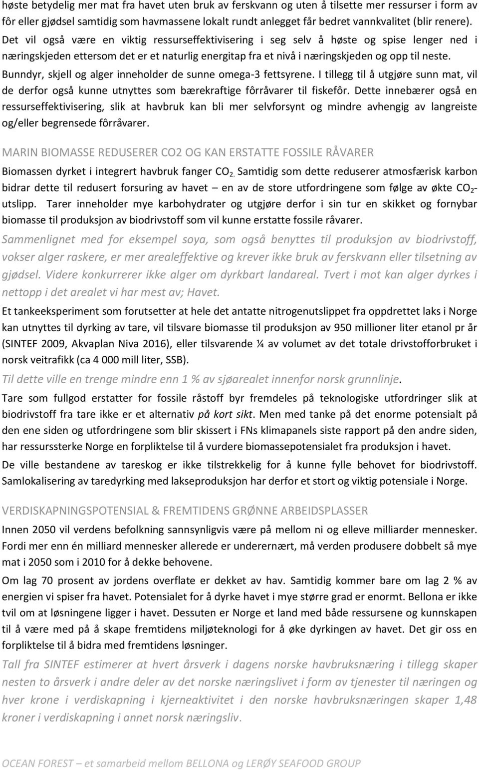 Bunndyr, skjell og alger inneholder de sunne omega-3 fettsyrene. I tillegg til å utgjøre sunn mat, vil de derfor også kunne utnyttes som bærekraftige fôrråvarer til fiskefôr.