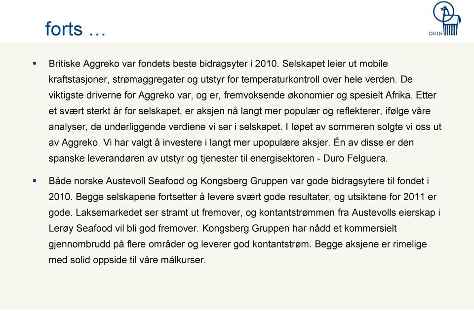 Etter et svært sterkt år for selskapet, er aksjen nå langt mer populær og reflekterer, ifølge våre analyser, de underliggende verdiene vi ser i selskapet.