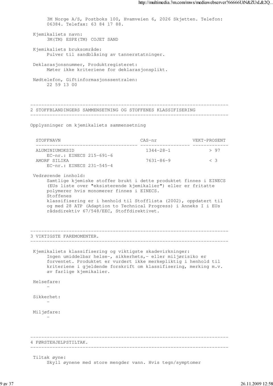 Nødtelefon, Giftinformasjonssentralen: 22 59 13 00 2 STOFFBLANDINGERS SAMMENSETNING OG STOFFENES KLASSIFISERING Opplysninger om kjemikaliets sammensetning STOFFNAVN CASnr VEKTPROSENT ALUMINIUMOKSID