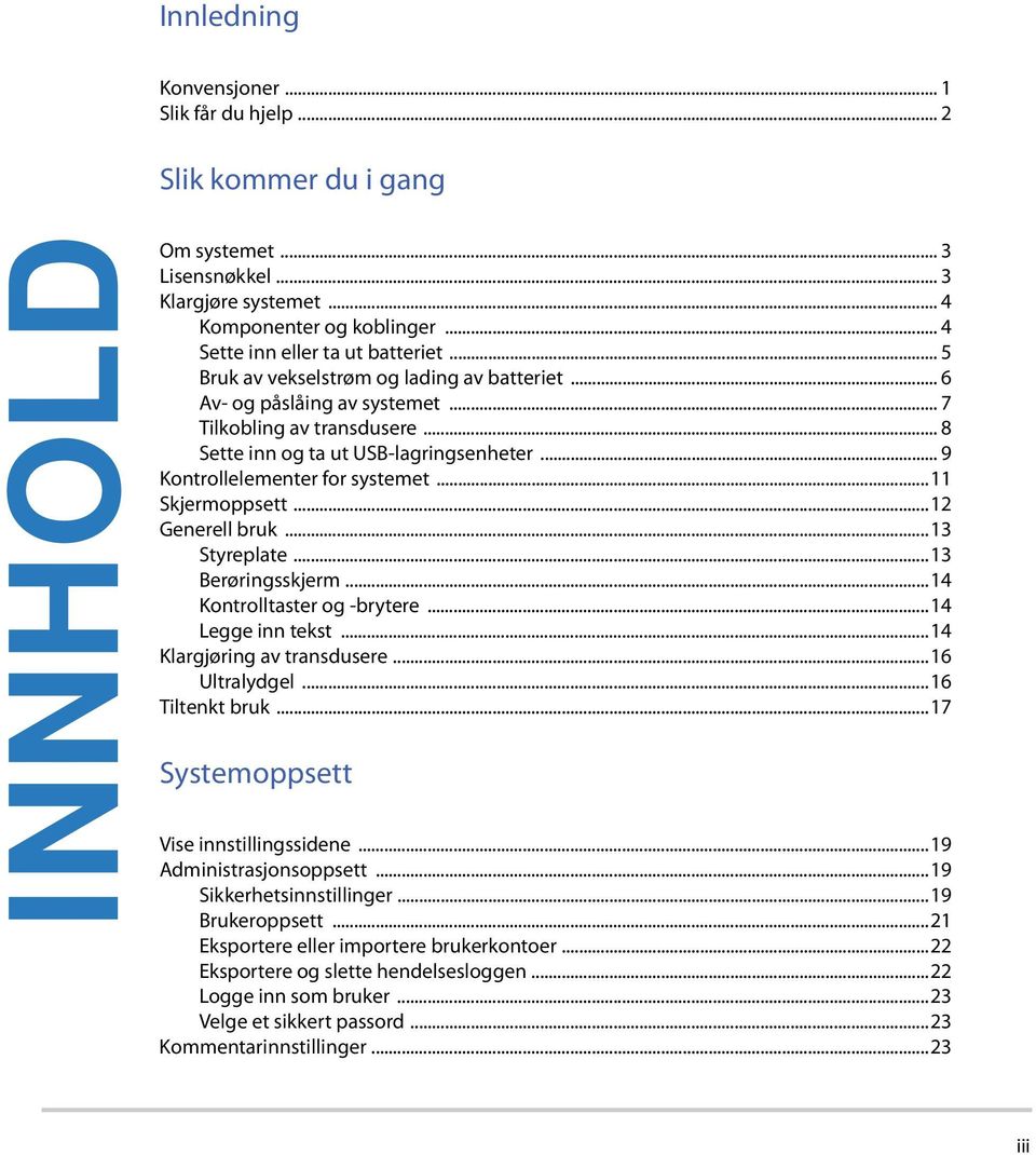 .. 9 Kontrollelementer for systemet...11 Skjermoppsett...12 Generell bruk...13 Styreplate...13 Berøringsskjerm...14 Kontrolltaster og -brytere...14 Legge inn tekst...14 Klargjøring av transdusere.