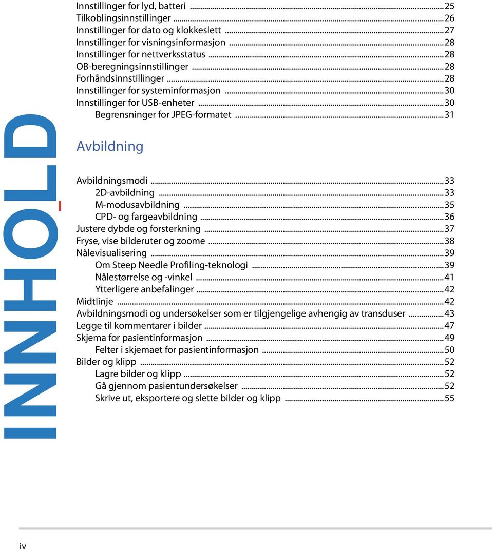 ..31 Avbildning Avbildningsmodi...33 2D-avbildning...33 M-modusavbildning...35 CPD- og fargeavbildning...36 Justere dybde og forsterkning...37 Fryse, vise bilderuter og zoome...38 Nålevisualisering.