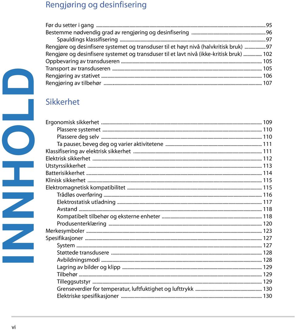 .. 102 Oppbevaring av transduseren... 105 Transport av transduseren... 105 Rengjøring av stativet... 106 Rengjøring av tilbehør... 107 Sikkerhet Ergonomisk sikkerhet... 109 Plassere systemet.