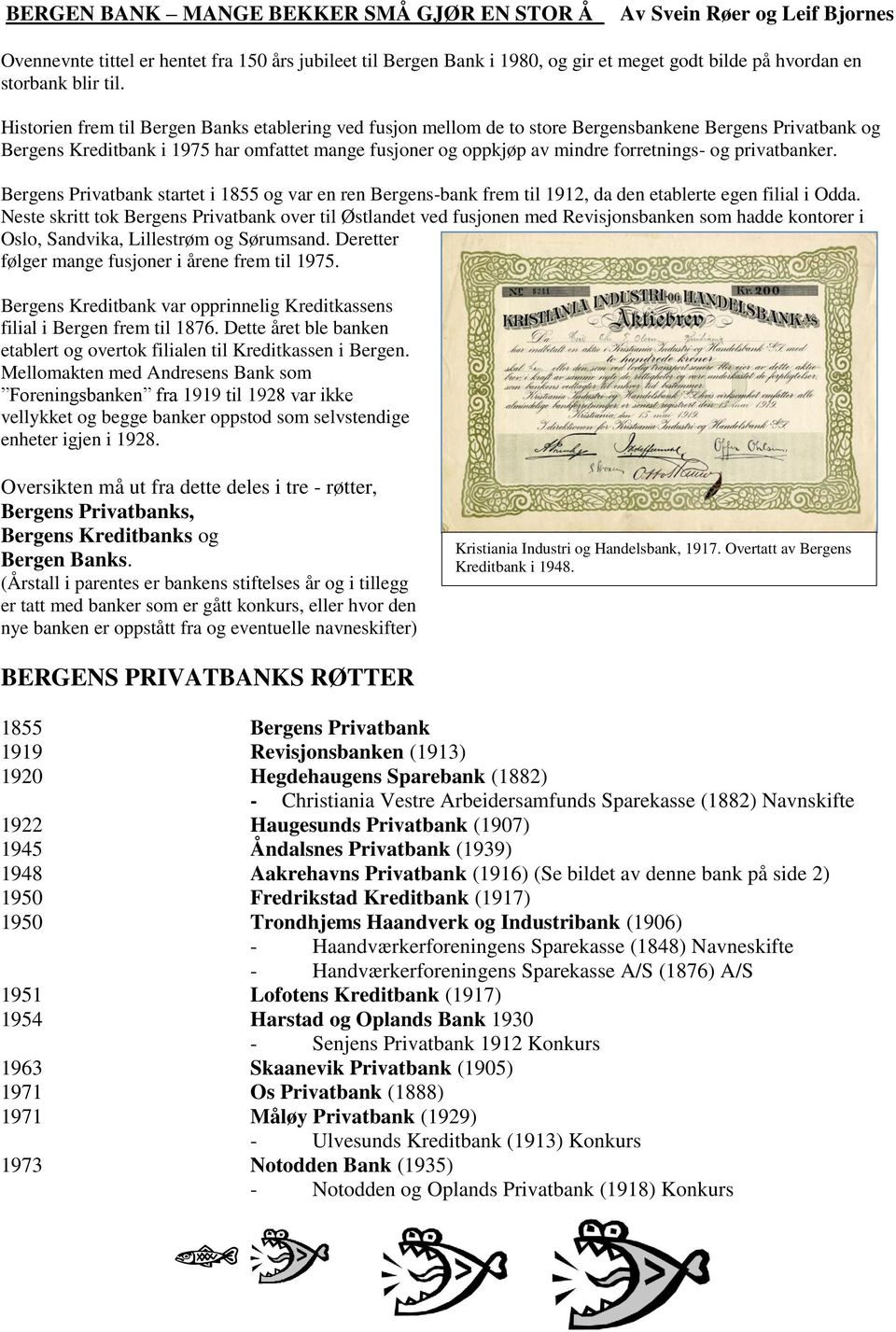 Historien frem til Bergen Banks etablering ved fusjon mellom de to store Bergensbankene Bergens Privatbank og Bergens Kreditbank i 1975 har omfattet mange fusjoner og oppkjøp av mindre forretnings-