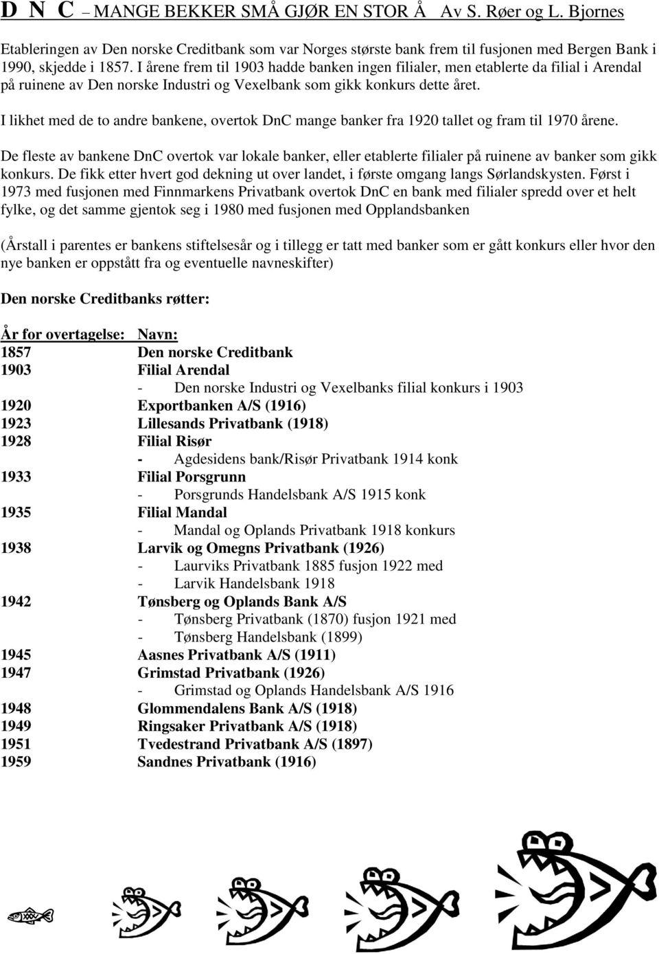 I likhet med de to andre bankene, overtok DnC mange banker fra 1920 tallet og fram til 1970 årene.