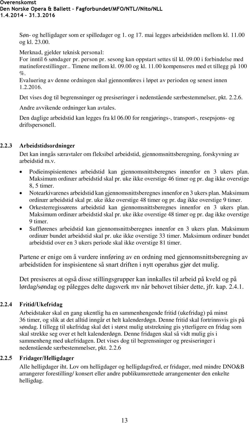 Evaluering av denne ordningen skal gjennomføres i løpet av perioden og senest innen 1.2.2016. Det vises dog til begrensninger og presiseringer i nedenstående særbestemmelser, pkt. 2.2.6. Andre avvikende ordninger kan avtales.