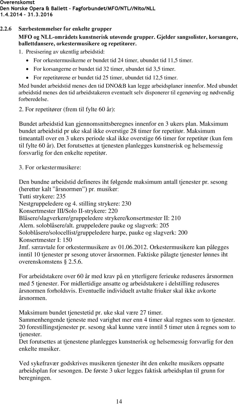 For repetitørene er bundet tid 25 timer, ubundet tid 12,5 timer. Med bundet arbeidstid menes den tid DNO&B kan legge arbeidsplaner innenfor.