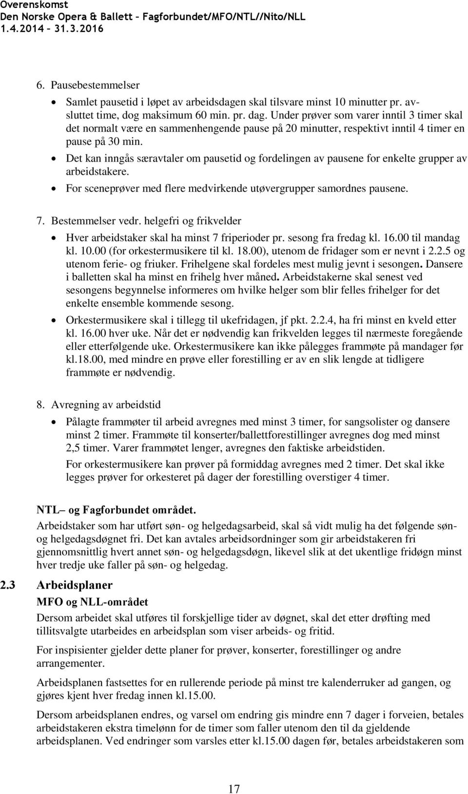 Det kan inngås særavtaler om pausetid og fordelingen av pausene for enkelte grupper av arbeidstakere. For sceneprøver med flere medvirkende utøvergrupper samordnes pausene. 7. Bestemmelser vedr.