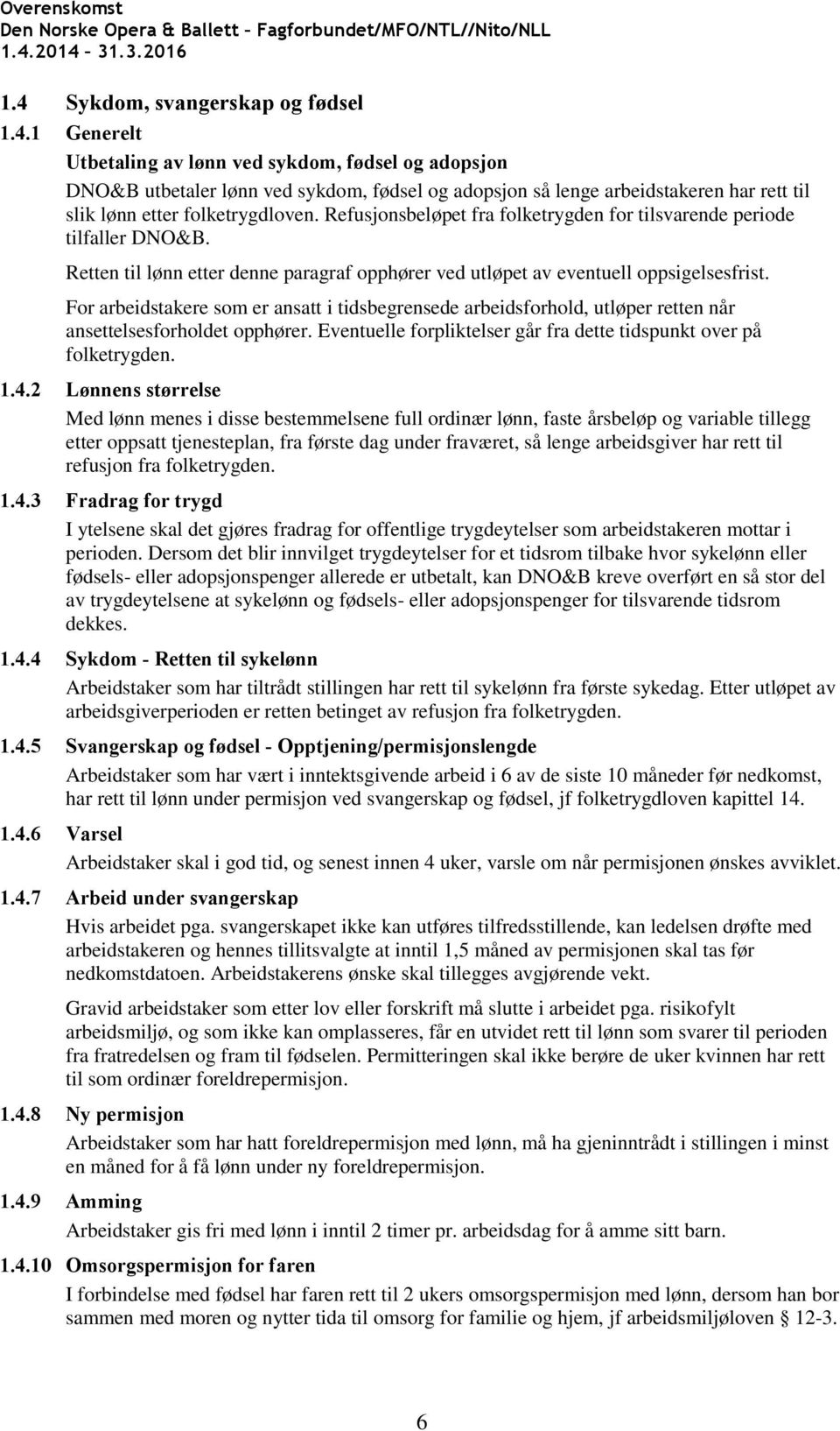 For arbeidstakere som er ansatt i tidsbegrensede arbeidsforhold, utløper retten når ansettelsesforholdet opphører. Eventuelle forpliktelser går fra dette tidspunkt over på folketrygden. 1.4.