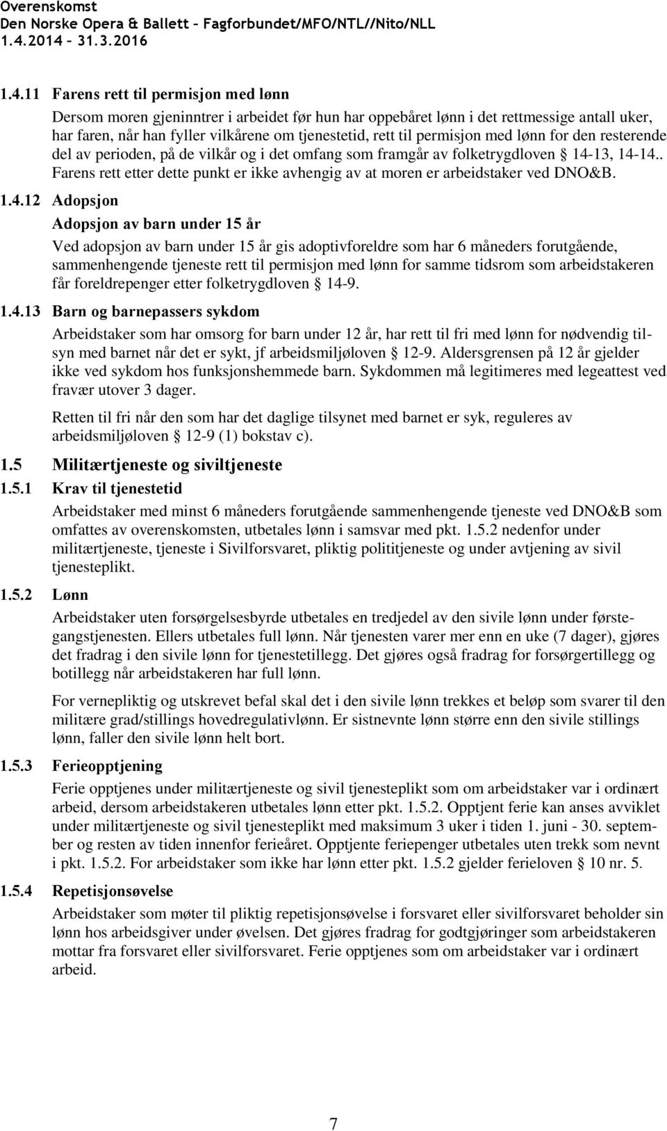 . Farens rett etter dette punkt er ikke avhengig av at moren er arbeidstaker ved DNO&B. 1.4.