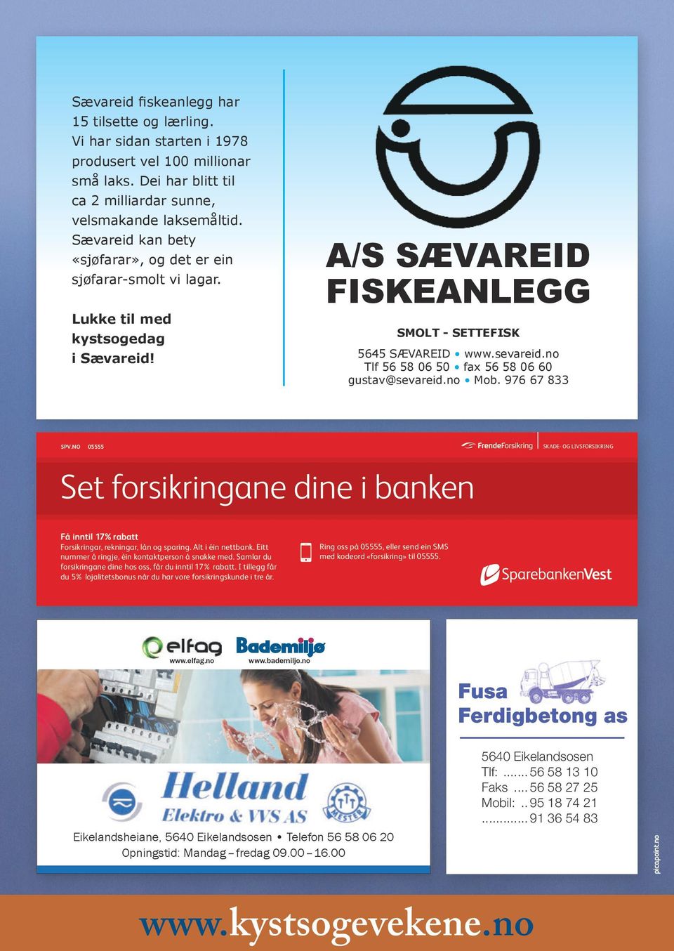 no Tlf 56 58 06 50 fax 56 58 06 60 gustav@sevareid.no Mob. 976 67 833 Set forsikringane dine i banken Skade- Skade- og livsforsikring få inntil 17% rabatt forsikringar, rekningar, lån og sparing.