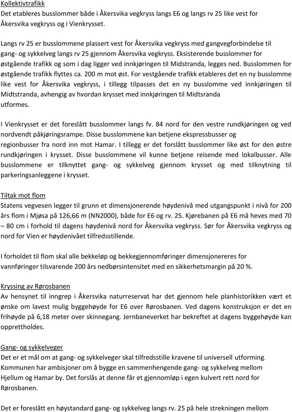 Eksisterende busslommer for østgående trafikk og som i dag ligger ved innkjøringen til Midstranda, legges ned. Busslommen for østgående trafikk flyttes ca. 200 m mot øst.