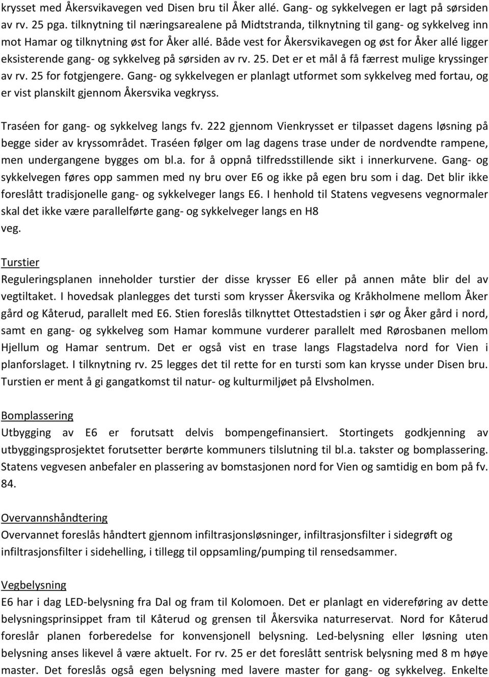 Både vest for Åkersvikavegen og øst for Åker allé ligger eksisterende gang- og sykkelveg på sørsiden av rv. 25. Det er et mål å få færrest mulige kryssinger av rv. 25 for fotgjengere.