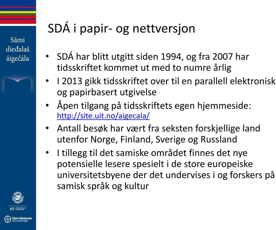 no/aigecala/ Antall besøk har vært fra seksten forskjellige land utenfor Norge, Finland, Sverige og Russland I tillegg til det samiske