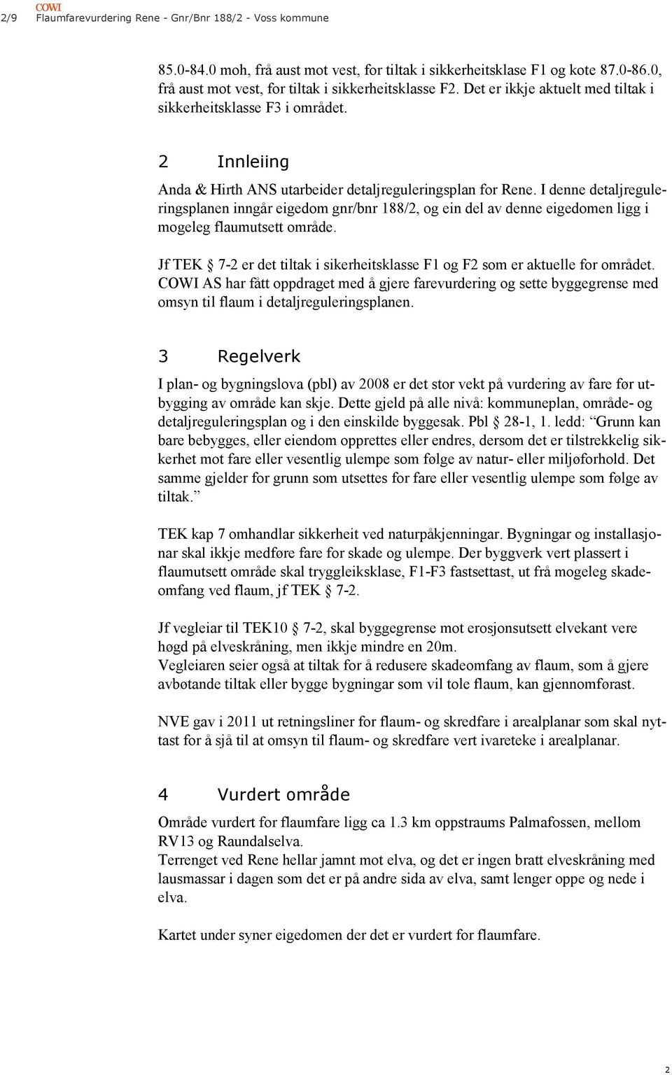 I denne detaljregule ringsplanen inngår eigedom gnr/bnr 188/2, og ein del av denne eigedomen ligg i mogeleg flaumutsett område.