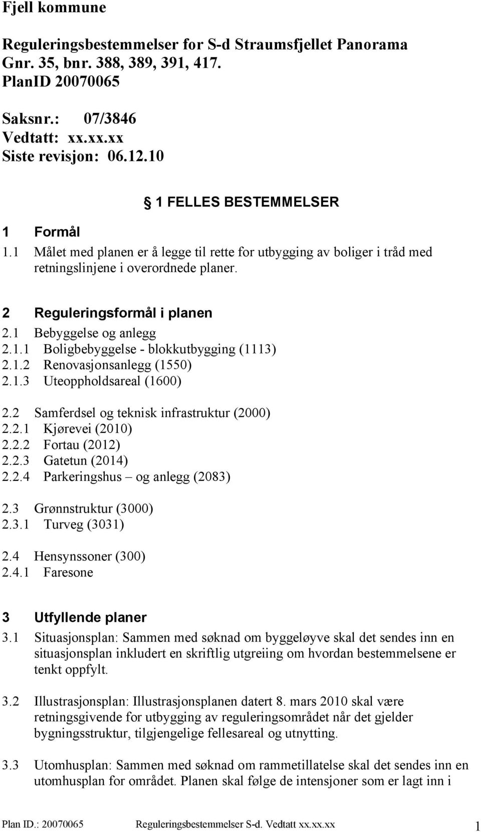 1 Bebyggelse og anlegg 2.1.1 Boligbebyggelse - blokkutbygging (1113) 2.1.2 Renovasjonsanlegg (1550) 2.1.3 Uteoppholdsareal (1600) 2.2 Samferdsel og teknisk infrastruktur (2000) 2.2.1 Kjørevei (2010) 2.