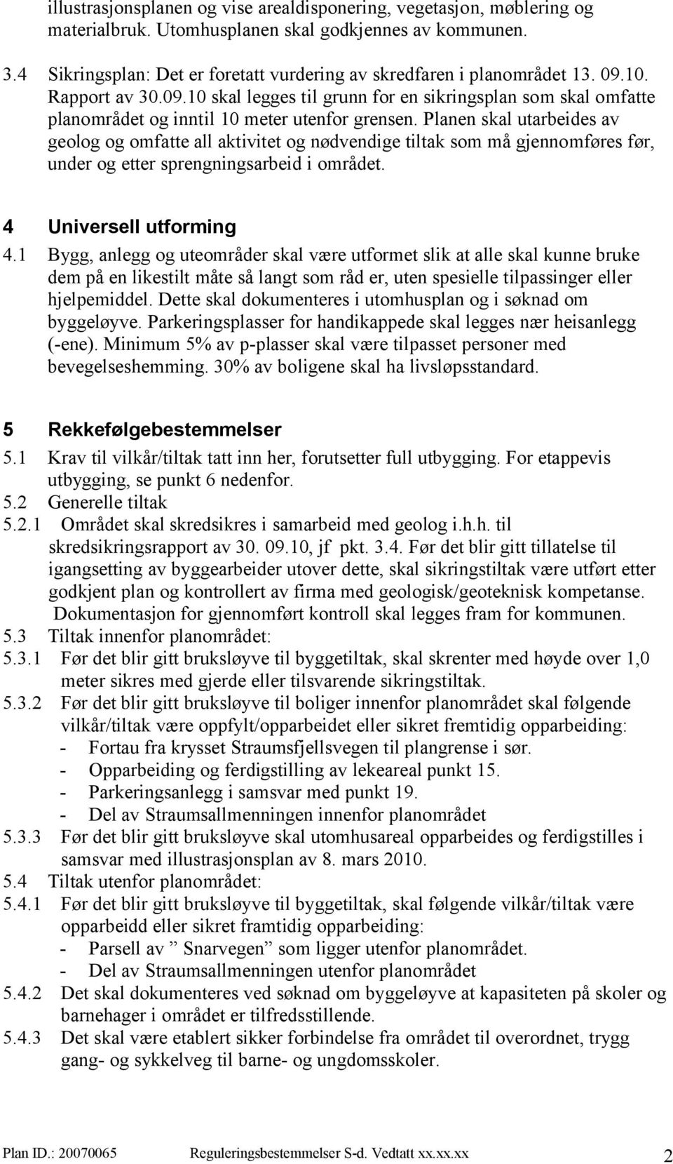 Planen skal utarbeides av geolog og omfatte all aktivitet og nødvendige tiltak som må gjennomføres før, under og etter sprengningsarbeid i området. 4 Universell utforming 4.