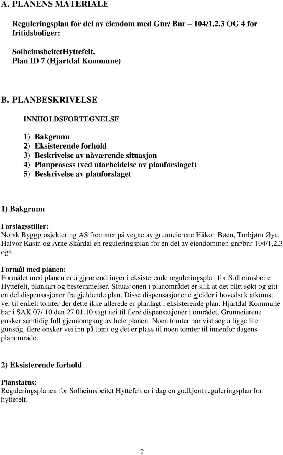 Bakgrunn Forslagsstiller: Norsk Byggprosjektering AS fremmer på vegne av grunneierene Håkon Bøen, Torbjørn Øya, Halvor Kasin og Arne Skårdal en reguleringsplan for en del av eiendommen gnr/bnr