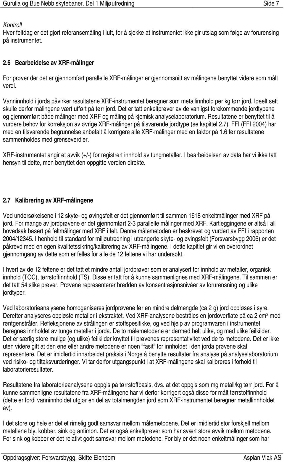 6 Bearbeidelse av XRF-målinger For prøver der det er gjennomført parallelle XRF-målinger er gjennomsnitt av målingene benyttet videre som målt verdi.