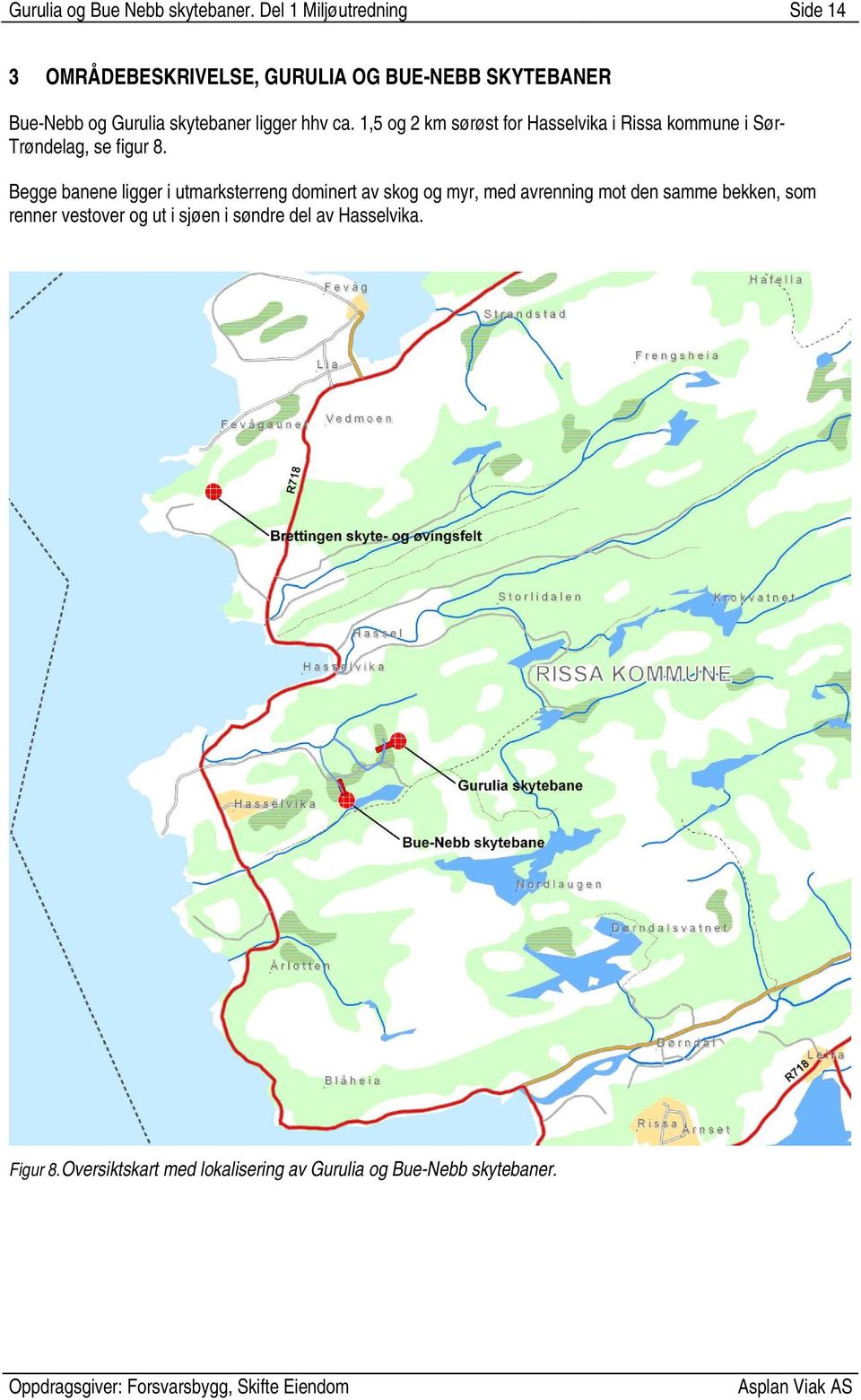 hhv ca. 1,5 og 2 km sørøst for Hasselvika i Rissa kommune i Sør- Trøndelag, se figur 8.