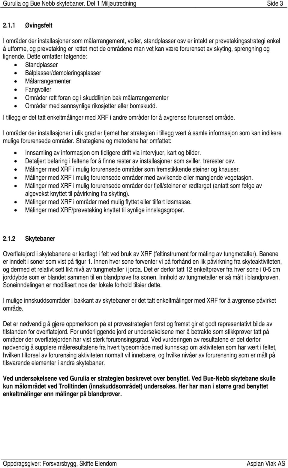 1 Øvingsfelt I områder der installasjoner som målarrangement, voller, standplasser osv er intakt er prøvetakingsstrategi enkel å utforme, og prøvetaking er rettet mot de områdene man vet kan være