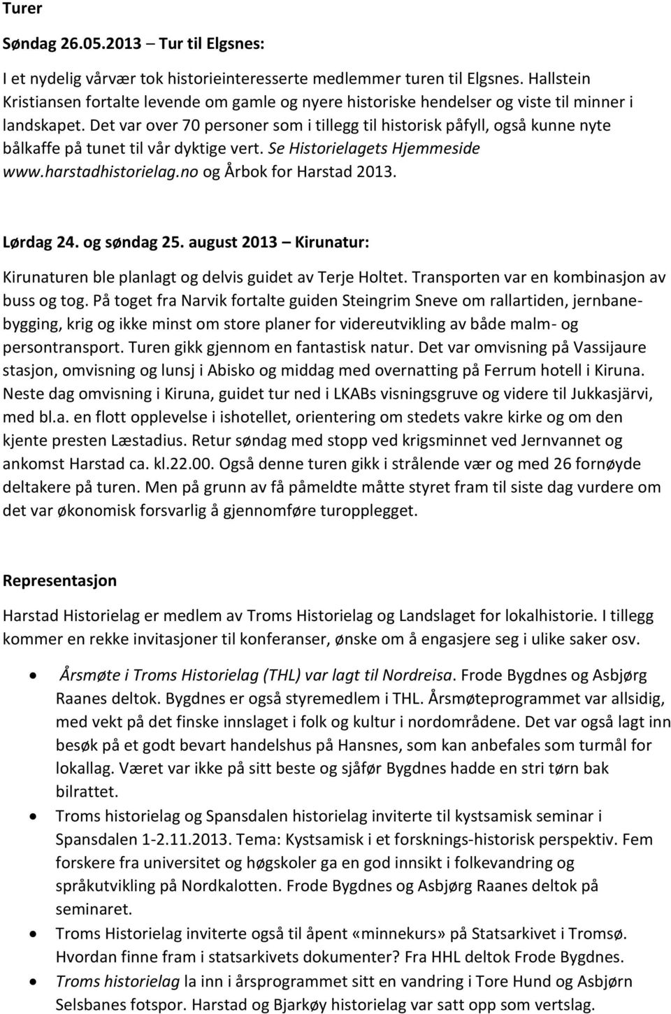 Det var over 70 personer som i tillegg til historisk påfyll, også kunne nyte bålkaffe på tunet til vår dyktige vert. Se Historielagets Hjemmeside www.harstadhistorielag.no og Årbok for Harstad 2013.