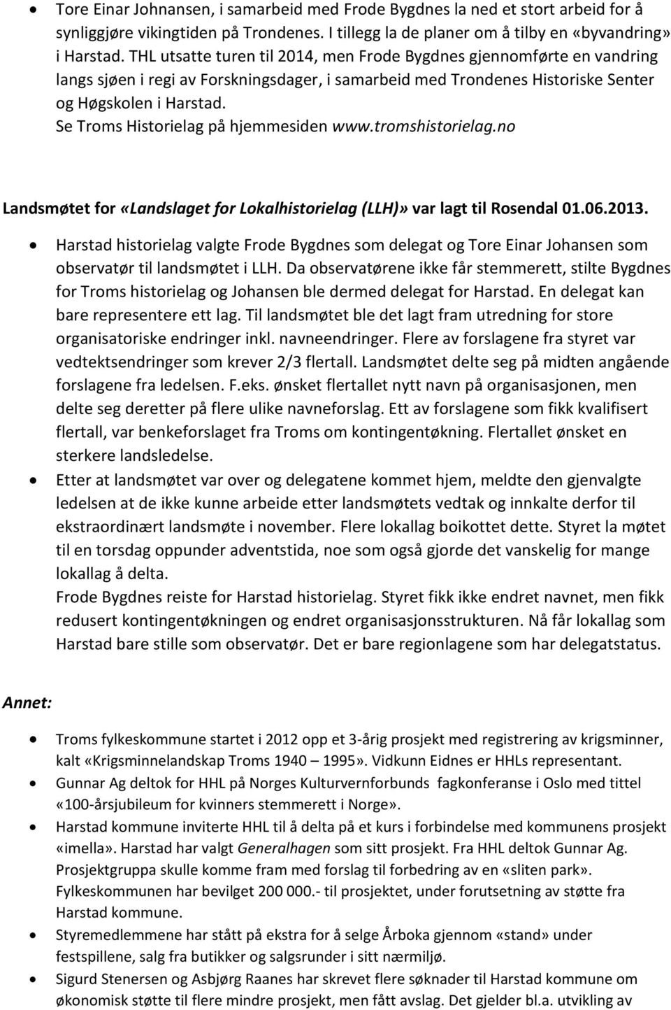 Se Troms Historielag på hjemmesiden www.tromshistorielag.no Landsmøtet for «Landslaget for Lokalhistorielag (LLH)» var lagt til Rosendal 01.06.2013.