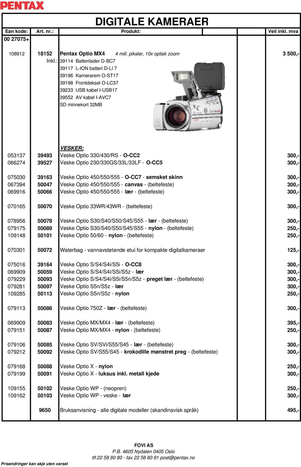 300,- 066274 39527 Veske Optio 230/330GS/33L/33LF - O-CC5 300,- 075030 39163 Veske Optio 450/550/555 - O-CC7 - semsket skinn 300,- 067394 50047 Veske Optio 450/550/555 - canvas - (beltefeste) 300,-